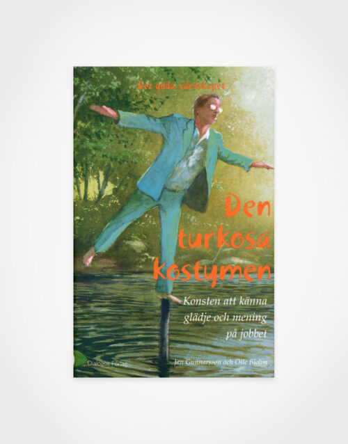 Jan Gunnarsson & Olle Blohm: Den turkosa kostymen – Konsten att känna glädje och mening på jobbet