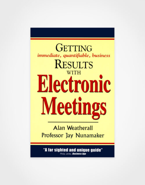 Alan Weatherall & Jay Nunamaker: Getting Immediate, Quantifiable, Business Results With Electronic Meetings