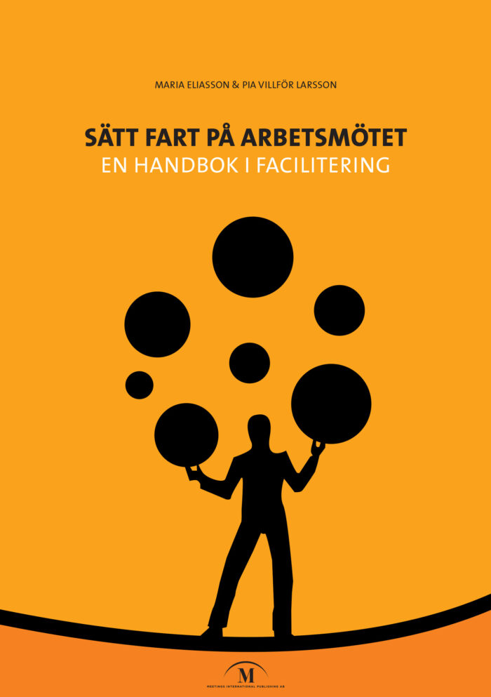 Maria Eliasson & Pia Villför Larsson: Sätt fart på arbetsmötet – En handbok i facilitering (Meetings International Publishing), framsida